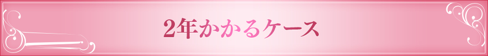 2年かかるケース