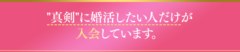 真剣に婚活したい人だけが入会しています。