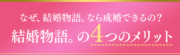 なぜ、結婚物語。なら成婚できるの？結婚物語。の4つのメリット