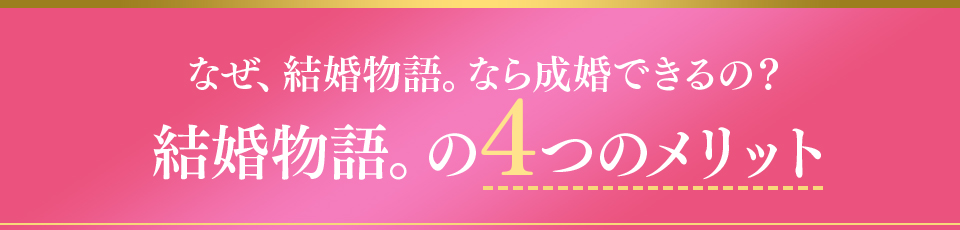 なぜ、結婚物語。なら成婚できるの？結婚物語。の4つのメリット